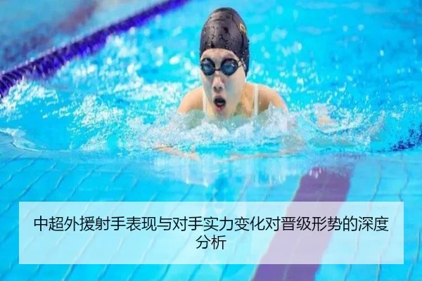 中超外援射手表现与对手实力变化对晋级形势的深度分析