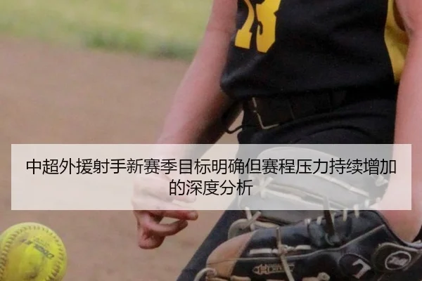 中超外援射手新赛季目标明确但赛程压力持续增加的深度分析